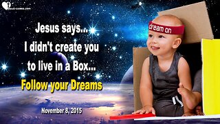 Nov 8, 2015 ❤️ Jesus says... Follow your Dreams!... I didn’t create you to live in a Box