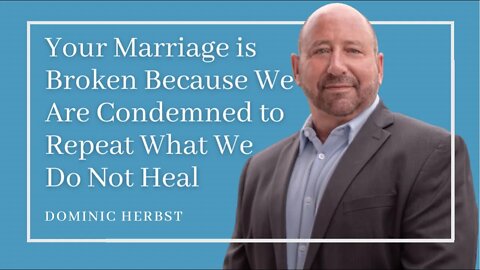 Your Marriage is Broken Because We Are Condemned to Repeat What We Do Not Heal