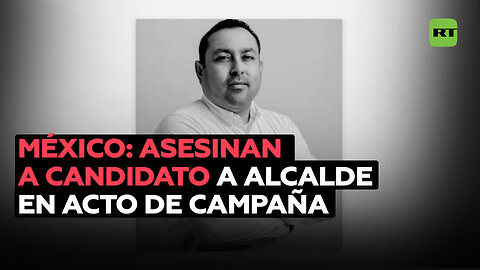 Asesinan a un candidato a alcalde en México durante un evento de campaña