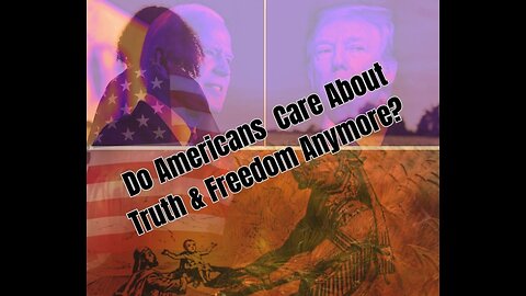 Do Americans Care About Truth & Freedom Anymore?
