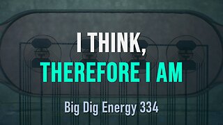 Big Dig Energy 334: I Think, Therefore I Am