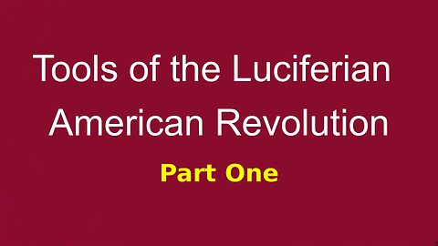 Tools of the Luciferian American Revolution: Part One