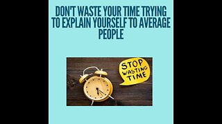 Don't waste your time trying to explain yourself to average people