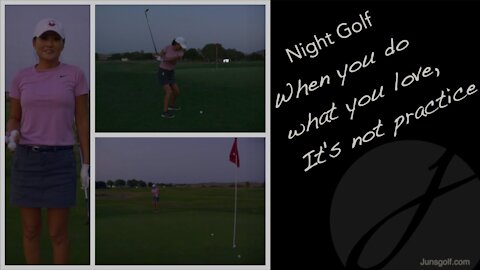 NIGHT GOLF: When You Love What You Do, It's Not Practice - Jun's Golf