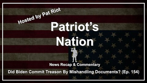 Did Biden Commit Treason By Mishandling Documents? (Ep. 154) - Patriot's Nation