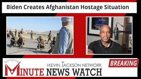 Biden Creates Afghanistan Hostage Situation - The Kevin Jackson Network MINUTE NEWS