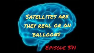 SATELLITES ARE THEY REAL OR ON BALLOONS, WAR FOR YOUR MIND Episode 371 with HonestWalterWhite