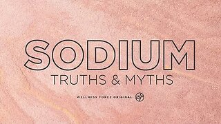 SODIUM Truths & Myths | Wellness Force #Podcast