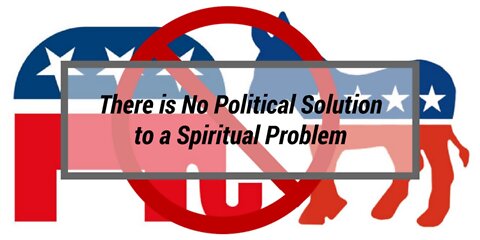 20221009 NO POLITICAL SOLUTION TO A SPIRITUAL PROBLEM