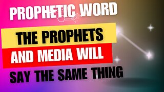 Prophetic Word - The Prophets and Media will say the Same Thing!