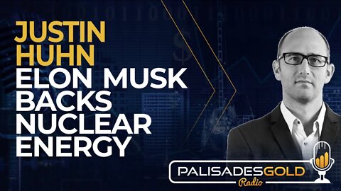 Justin Huhn: Elon Musk Backs Nuclear Energy