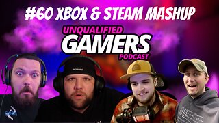 Unqualified Gamers Podcast #60 Xbox + Steam mashup