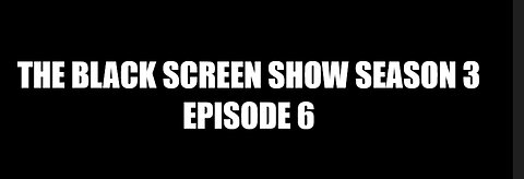 THE BLACK SCREEN SHOW SEASON 3 EPISODE 6