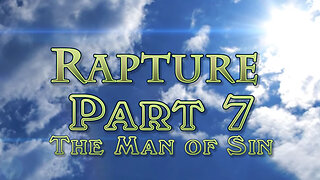 The Rapture: Part 7 The Man of Sin