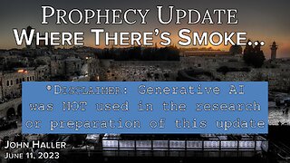 2023 06 11 John Haller’s Prophecy Update “Where There’s Smoke…”.