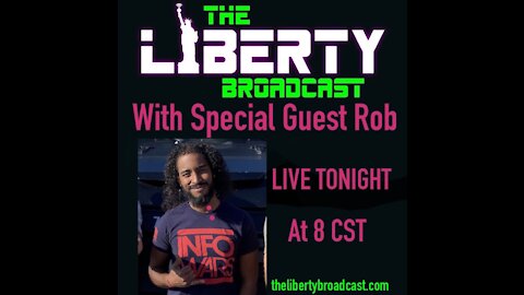 The Liberty Broadcast: Special Guest Rob. Episode #11