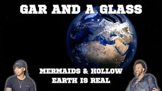 Gar & A Glass Podcast Ep.5 | Mermaids & Hollow Earth Is Real