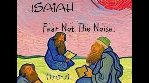 Fear Not the Arrogant and Proud. (Isaiah 37:5-7)