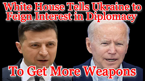 White House Tells Ukraine to Feign Interest in Diplomacy to Get More Weapons: COI #347