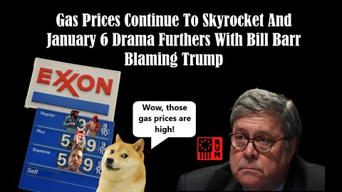 Gas Prices Continue To Skyrocket And January 6 Drama Furthers With Bill Barr Blaming Trump