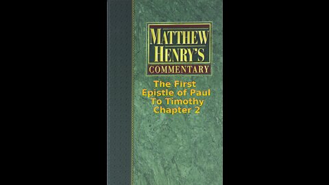 Matthew Henry's Commentary on the Whole Bible. Audio by Irv Risch. 1 Timothy Chapter 2