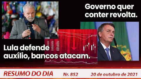 Lula defende auxílio, bancos atacam. Governo quer conter revolta - Resumo do Dia nº 852 - 20/10/21