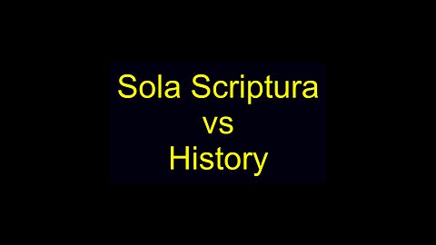 Sola Scriptura vs History Part One