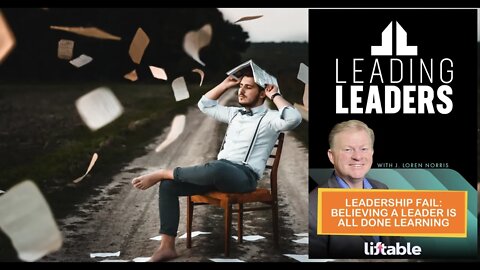 LEADERSHIP FAIL: BELIEVING A LEADER IS ALL DONE LEARNING