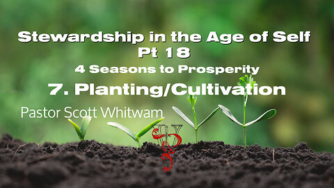 Stewardship in the age of Self Pt 18- 4 Seasons to Prosperity 7. Planting/Cultivation | ValorCC