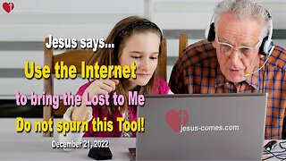 December 21, 2022 🇺🇸 JESUS SAYS... Use the Internet to bring the Lost to Me, do not spurn this Tool