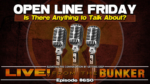 Live From The Bunker 650: Open Line Friday