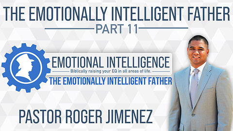 The Emotionally Intelligent Father (Part 11) | Pastor Roger Jimenez