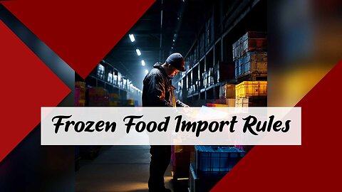 Navigating Frozen Food Product Importation: Key Steps and Regulations