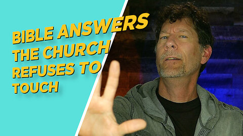 BIBLE ANSWERS THE CHURCH REFUSES TO TOUCH