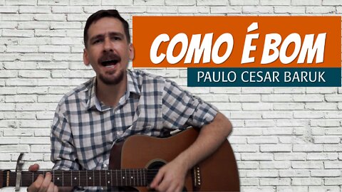 COMO É BOM (PAULO CESAR BARUK)