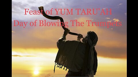 The Feast of YUM TARU’AH; FEAST OF BLOWING THE TRUMPETS OR SHOFAR OR RAMS HORN