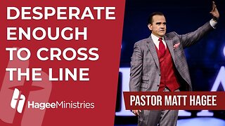 Pastor Matt Hagee - "Desperate Enough to Cross the Line"