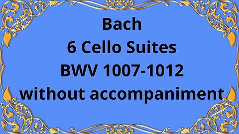 Bach 6 Cello Suites, BWV 1007-1012 without accompaniment