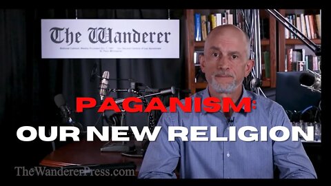 PAGANISM: OUR NEW RELIGION | The Wanderer News - June 17, 2022