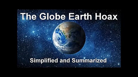 The Globe Earth Hoax - Simplified and Summarized for Beginners