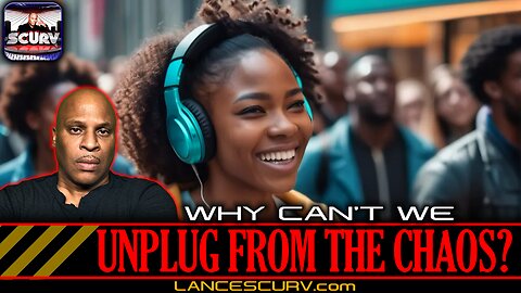 WHY CAN'T WE UNPLUG FROM THE CHAOS? | LANCESCURV