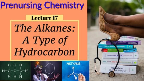 Organic Chemistry: Alkanes: A Type of Hydrocarbon Chemistry for Nurses Lecture Video (Lecture 17)