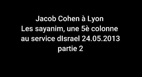 Jacob Cohen à Lyon - Les sayanim, une 5è colonne au service d'Israel 24.05.2013 partie 2