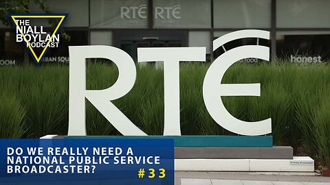 #33 Is Rté Fit For Purpose And Do We Really Need A National Public Service Broadcaster?