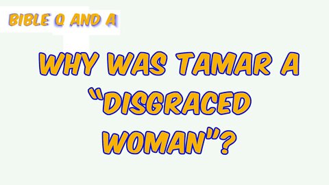 Why was Tamar a “Disgraced Woman”?