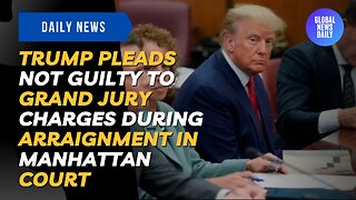 Trump Pleads Not Guilty To Grand Jury Charges During Arraignment In Manhattan Court