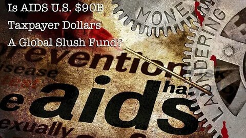 Is AIDS U.S. $90B Taxpayer Dollars A Global Slush Fund?
