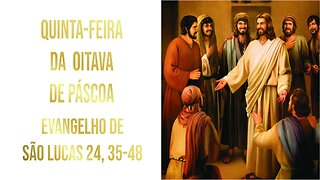 Evangelho de Quinta-feira da Oitava de Páscoa - Ano A Lc 24, 35-48