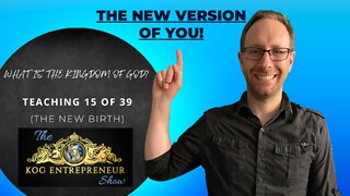 The New Version of You! (Teaching 15 of 39) - The KOG Entrepreneur Show - Episode 85