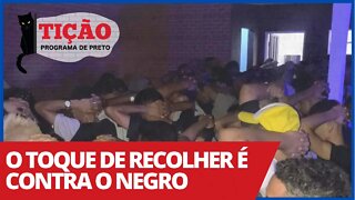 O toque de recolher é contra o negro - Tição, Programa de Preto nº 117 - 18/03/21